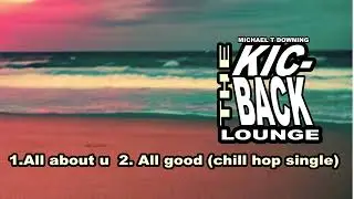 (CHILL HOP JAZZ) 1. All about u 2. All good by MICHAEL T DOWNING