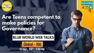 Can TEENS Run Governments? Can TEENS Solve GLOBAL Problems? Blub World Web Talks - 166