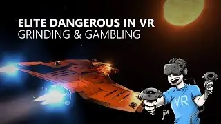 Elite Dangerous in VR - Grinding and Gambling