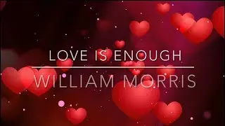Love is Enough | William Morris | #loveislove #truelove #forever #poweroflove