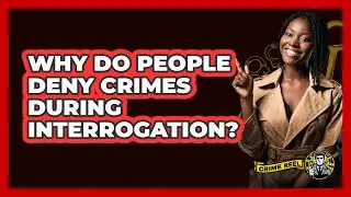 Why Do People Deny Crimes During Interrogation? - The Crime Reel