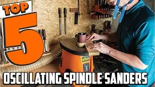 Top 5 Best Oscillating Spindle Sanders - That Will Transform Your Woodworking Projects
