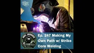 247. Making My Own Path w/ Strike Core Welding