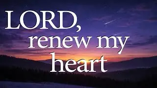 LORD, Renew My Heart as This Year Ends  &mdash;  Christian Prayer for Fresh Strength