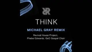 Think (Michael Gray Extended Remix) Revival House Project, Phebe Edwards, GeO Gospel Choir