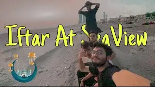 Iftar At Sea View Gone Wrong | SeaView Updated
