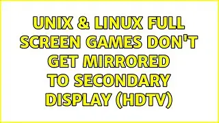 Unix & Linux: Full Screen Games Don't Get Mirrored to Secondary Display (HDTV) (2 Solutions!!)