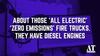 About Those &lsquo;all Electric&rsquo; &lsquo;Zero Emissions&rsquo; Fire Trucks. They Have Diesel Engines