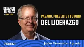 Episodio #31 – Javier Fernández Aguado: Pasado, presente y futuro del liderazgo [T3]