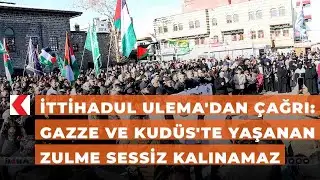 İTTİHADUL ULEMA'dan &ccedil;ağrı: Gazze ve Kud&uuml;s'te yaşanan zulme sessiz kalınamaz