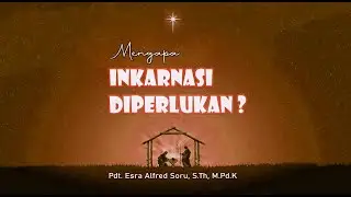 Pdt. Esra Soru : MENGAPA INKARNASI DIPERLUKAN ?