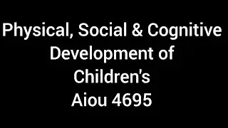 Physical, Cognitive, and Social Development of Children | B.Ed. | AIOU | 4695 | HEC | M.Ed. | Child