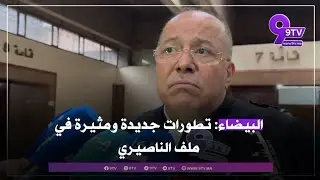 البيضاء: تطورات جديدة ومثيرة في ملف الناصيري