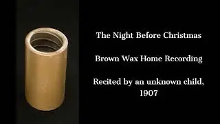 1907 Recording of The Night Before Christmas [Brown Wax Cylinder Performed by an Unknown Child]