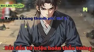 XUYÊN KHÔNG THÀNH PHẾ THẾ TỬ BẮT ĐẦU TỪ TRIỆU HOÁN THẦN TƯỚNG P1