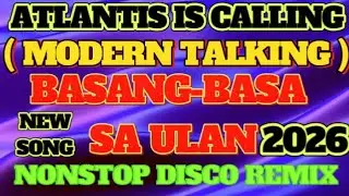 ATLANTIS IS CALLING ( MODERN TALKING ) / BASANG-BASA SA ULAN / NEW SONG 2026 / NONSTOP DISCO REMIX 