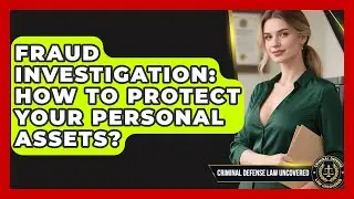 Fraud Investigation: How To Protect Your Personal Assets? - Criminal Defense Law Uncovered