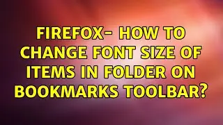 Firefox- How to change font size of items in folder on bookmarks toolbar? (2 Solutions!!)
