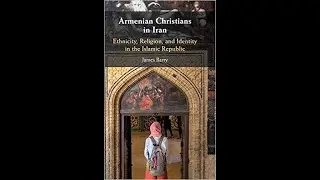 Armenian Christians in Iran: Ethnicity, Religion, and Identity in the Islamic Republic