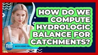How Do We Compute Hydrologic Balance for Catchments?