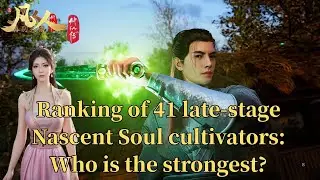 A Mortal's Journey to Immortality: Ranking of 41 cultivators' strength, who is number one?