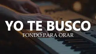[1 hora] - ADORACION PARA ORAR - YO TE BUSCO - PIANO PARA MEDITAR, PREDICAR Y LEER