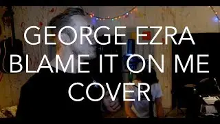 George Ezra - Blame It On Me (Cover)