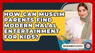 How Can Muslim Parents Find Modern Halal Entertainment For Kids? - Muslim Womens Lifestyle