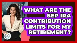 What Are The SEP IRA Contribution Limits For My Retirement? - Get Retirement Help