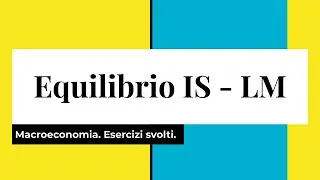 Equilibrio IS LM. Esercizi svolti. Macroeconomia.
