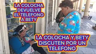 LA COLOCHA  Y BETY DISCUTEN POR UN TELEFONO,LA COLOCHA DEVUELVE EL TELEFONO A BETY