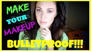Make Your Makeup BULLETPROOF!