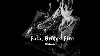RTK Fatal - Fatal Brings Fire