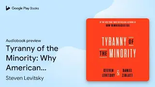 Tyranny of the Minority: Why American Democracy&hellip; by Steven Levitsky &middot; Audiobook preview