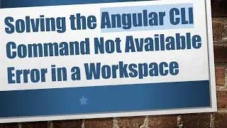 Solving the Angular CLI Command Not Available Error in a Workspace