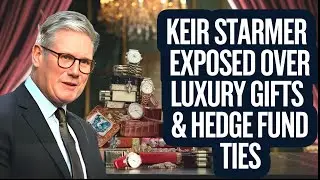 Labour Scandal Keir Starmer Exposed Over Luxury Gifts & Hedge Fund Ties