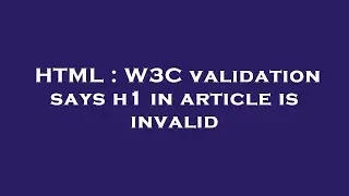 HTML : W3C validation says h1 in article is invalid