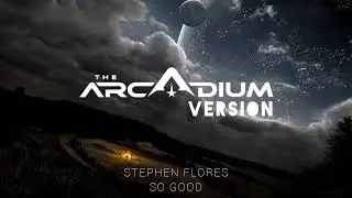 Stephen Flores - So Good [The Arcadium Version]