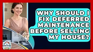 Why Should I Fix Deferred Maintenance Before Selling My House? - Home Buyers and Sellers Guide