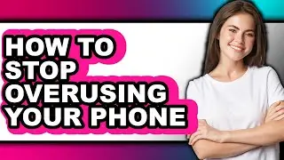 How to Stop Overusing Your Phone (easy Method)