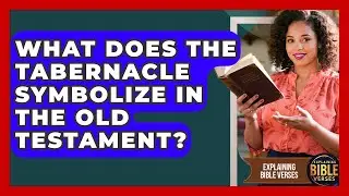 What Does The Tabernacle Symbolize In The Old Testament? - Explaining Bible Verses