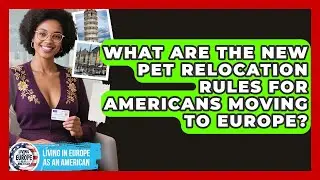 What Are The New Pet Relocation Rules For Americans Moving To Europe?