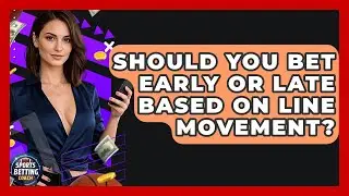 Should You Bet Early Or Late Based On Line Movement? - Your Sports Betting Coach