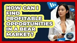 How Can I Find Profitable Opportunities In A Bear Market? - Stock and Options Playbook