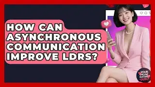 How Can Asynchronous Communication Improve LDRs? - Your Online Dating Guru
