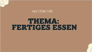 VLOG 28: HỌC CÙNG TÂM🇩🇪 THEMA” FERTIGES ESSEN”🇩🇪❤️
