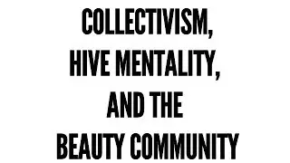 Collectivism, Hive Mentality, and the Beauty Community