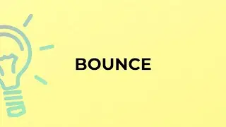 What is the meaning of the word BOUNCE?