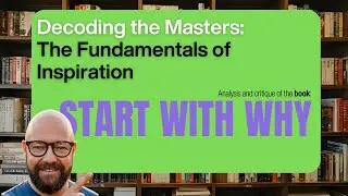 Simon Sinek, Start With Why | Book analysis | Decoding the Masters | The Fundamentals of Inspiration
