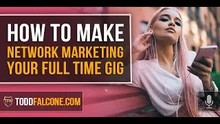 How To Make Network Marketing Your Full Time Gig